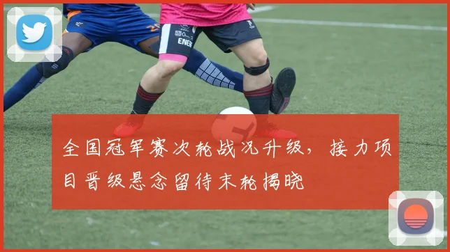 全国冠军赛次轮战况升级，接力项目晋级悬念留待末轮揭晓
