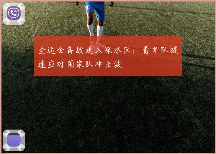 全运会备战进入深水区，青年队提速应对国家队冲击波